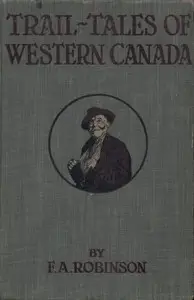Trail-Tales of Western Canada by F. A. (Frank Alfred) Robinson