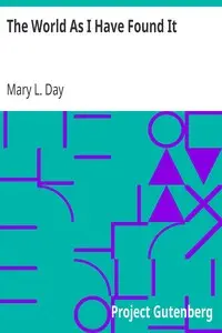 The World As I Have Found It
Sequel to Incidents in the Life of a Blind Girl by Mary L. Day