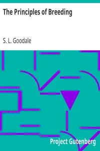 The Principles of Breeding
or, Glimpses at the Physiological Laws involved in the Reproduction and Improvement of Domestic Animals by S. L. (Stephen Lincoln) Goodale