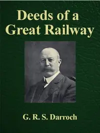 Deeds of a Great Railway
A record of the enterprise and achievements of the London and North-Western Railway company during the Great War by G. R. S. Darroch