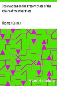 Observations on the Present State of the Affairs of the River Plate by Thomas Baines