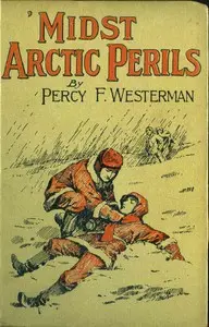 'Midst Arctic Perils: A Thrilling Story of Adventure in the Polar Regions by Percy F. (Percy Francis) Westerman