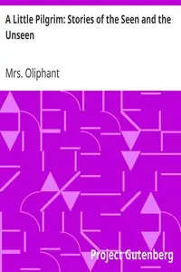 A Little Pilgrim: Stories of the Seen and the Unseen by Mrs. (Margaret) Oliphant