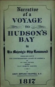 Narrative of a Voyage to Hudson's Bay in His Majesty's Ship Rosamond
Containing Some Account of the North-eastern Coast of America and of the Tribes Inhabiting That Remote Region by Edward Chappell