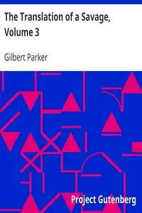The Translation of a Savage, Volume 3 by Gilbert Parker