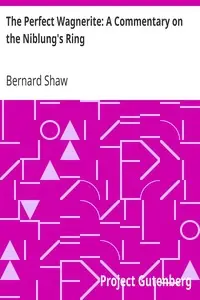 The Perfect Wagnerite: A Commentary on the Niblung's Ring by Bernard Shaw