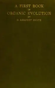 A first book in organic evolution by D. Kerfoot (Daniel Kerfoot) Shute