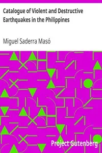 Catalogue of Violent and Destructive Earthquakes in the Philippines
With an Appendix: Earthquakes in the Marianas Islands 1599-1909 by Miguel Saderra Masó