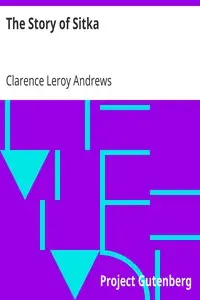 The Story of Sitka
The Historic Outpost of the Northwest Coast; The Chief Factory of the Russian American Company by Clarence Leroy Andrews