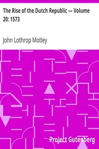 The Rise of the Dutch Republic β Volume 20: 1573 by John Lothrop Motley
