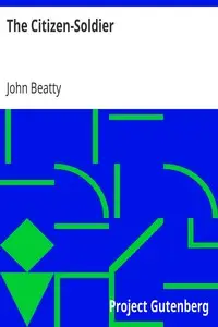The Citizen-Soldier
or, Memoirs of a Volunteer by John Beatty