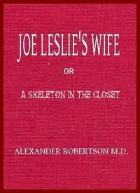 Joe Leslie's Wife; or, a Skeleton in the Closet by Alexander Robertson
