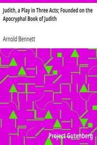 Judith, a Play in Three Acts; Founded on the Apocryphal Book of Judith by Arnold Bennett