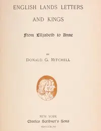 English Lands, Letters and Kings, vol. 2: From Elizabeth to Anne by Donald Grant Mitchell