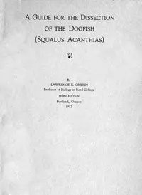 A Guide for the Dissection of the Dogfish (Squalus Acanthias) by Lawrence Edmonds Griffin