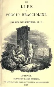 The life of Poggio Bracciolini by William Shepherd