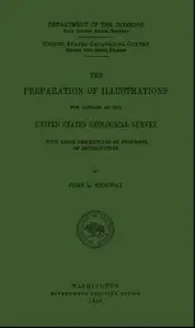 The Preparation of Illustrations for Reports of the United States Geological Survey
With Brief Descriptions of Processes of Reproduction by John L. Ridgway