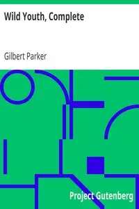 Wild Youth, Complete by Gilbert Parker