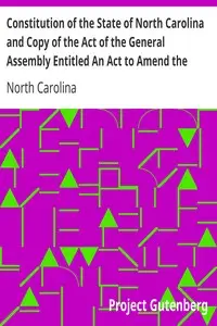 Constitution of the State of North Carolina and Copy of the Act of the General Assembly Entitled An Act to Amend the Constitution of the State of North Carolina by North Carolina