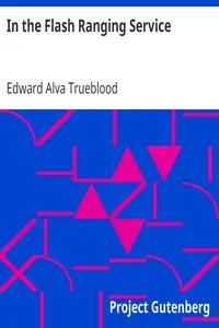 In the Flash Ranging Service
Observations of an American Soldier During His Service With the A.E.F. in France by Edward Alva Trueblood