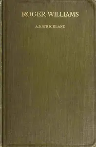Roger Williams, Prophet and Pioneer of Soul-Liberty by Arthur Barsazou Strickland