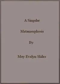 A Singular Metamorphosis by May Evelyn Skiles