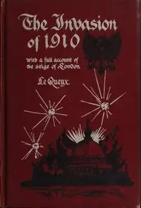 The Invasion of 1910, with a full account of the siege of London by William Le Queux