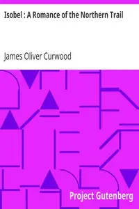 Isobel : A Romance of the Northern Trail by James Oliver Curwood
