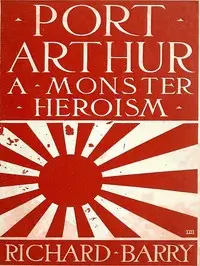Port Arthur : $b a monster heroism by Richard Barry