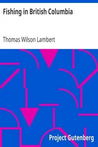 Fishing in British Columbia
With a Chapter on Tuna Fishing at Santa Catalina by Thomas Wilson Lambert