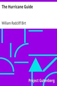 The Hurricane Guide
Being an Attempt to Connect the Rotary Gale or Revolving Storm with Atmospheric Waves. by William Radcliff Birt