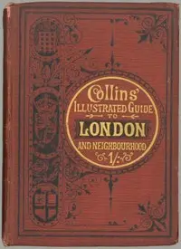 Collins' Illustrated Guide to London and Neighbourhood
Being a Concise Description of the Chief Places of Interest in the Metropolis, and the Best Modes of Obtaining Access to Them: with Information Relating to Railways, Omnibuses, Steamers, &c. by Anonymous