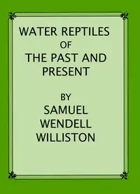 Water Reptiles of the Past and Present by Samuel Wendell Williston