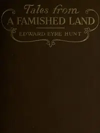 Tales from a Famished Land
Including The White Island—A Story of the Dardanelles by Edward E. (Edward Eyre) Hunt