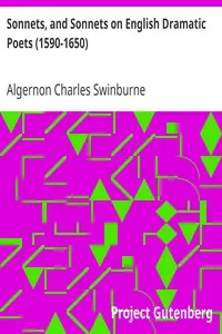 Sonnets, and Sonnets on English Dramatic Poets (1590-1650)
Taken from The Collected Poetical Works of Algernon Charles
Swinburne, Vol V. by Algernon Charles Swinburne