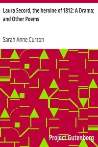 Laura Secord, the heroine of 1812: A Drama; and Other Poems by Sarah Anne Curzon