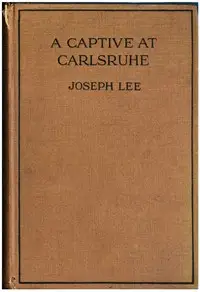 A Captive at Carlsruhe and Other German Prison Camps by Joseph Lee