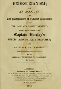 Pedestrianism; or, An Account of the Performances of Celebrated Pedestrians During the Last and Present Century.
With a full narrative of Captain Barclay's public and private matches; and an essay on training. by Walter Thom