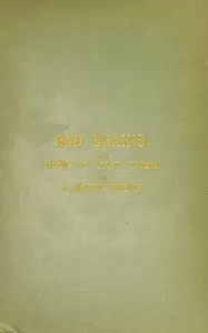 Bad Drains; and How to Test Them
With notes on the ventilation of sewers, drains, and sanitary fittings, and the origin and transmission of zymotic disease by R. Harris Reeves
