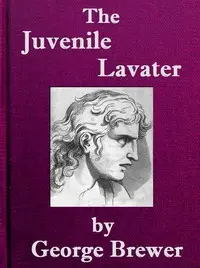 The Juvenile Lavater; or, A Familiar Explanation of the Passions of Le Brun
Calculated for the Instruction & Entertainment of Young Persons; Interspersed with Moral and Amusing Tales by George Brewer