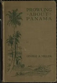 Prowling about Panama by George A. (George Amos) Miller