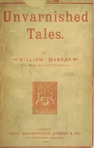 Unvarnished Tales by William Mackay