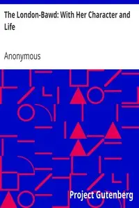 The London-Bawd: With Her Character and Life
Discovering the Various and Subtle Intrigues of Lewd Women by Anonymous