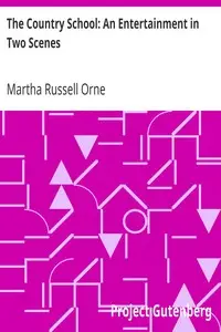 The Country School: An Entertainment in Two Scenes by Martha Russell Orne