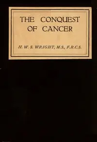 The conquest of cancer by H. W. S. (Henry Wardel Snarey) Wright