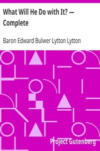 What Will He Do with It? — Complete by Edward Bulwer Lytton Lytton