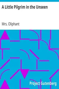 A Little Pilgrim in the Unseen by Mrs. (Margaret) Oliphant
