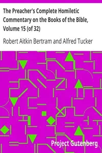 The Preacher's Complete Homiletic Commentary on the Books of the Bible, Volume 15 (of 32)
The Preacher's Complete Homiletic Commentary on the Book of the Prophet Isaiah, Volume I by Robert Aitkin Bertram