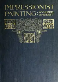 Impressionist painting: its genesis and development by Wynford Dewhurst