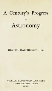 A Century's Progress in Astronomy by Hector Macpherson